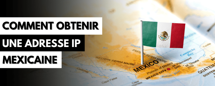 Comment obtenir une adresse IP mexicaine