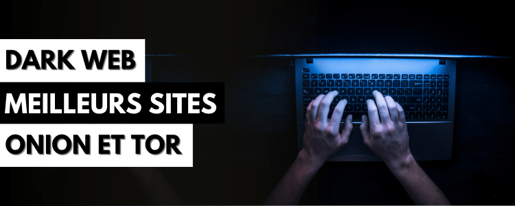 Dark Web : Les meilleurs sites Onion et Tor